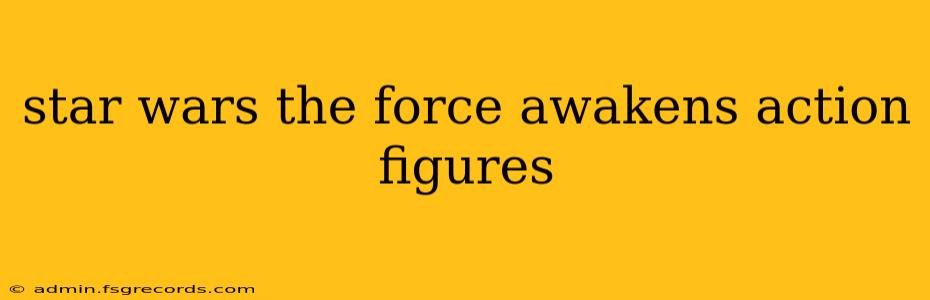 star wars the force awakens action figures