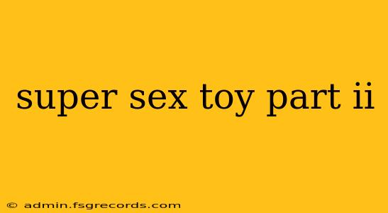 super sex toy part ii