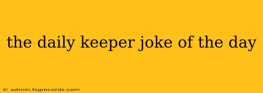 the daily keeper joke of the day