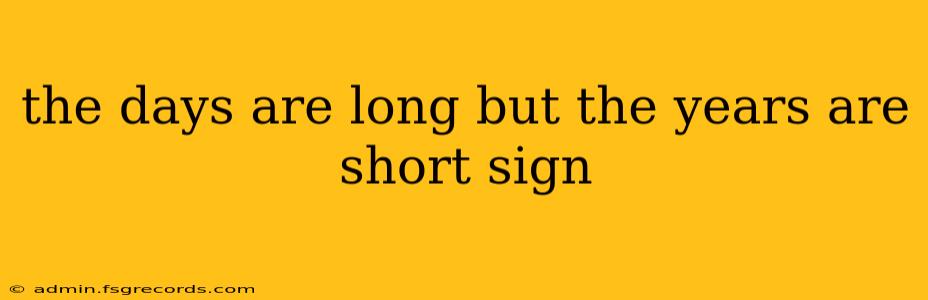 the days are long but the years are short sign