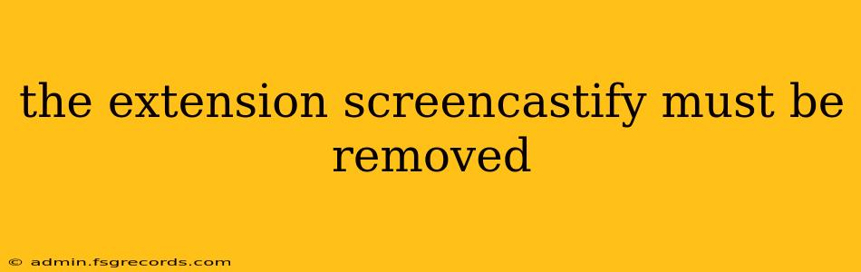 the extension screencastify must be removed