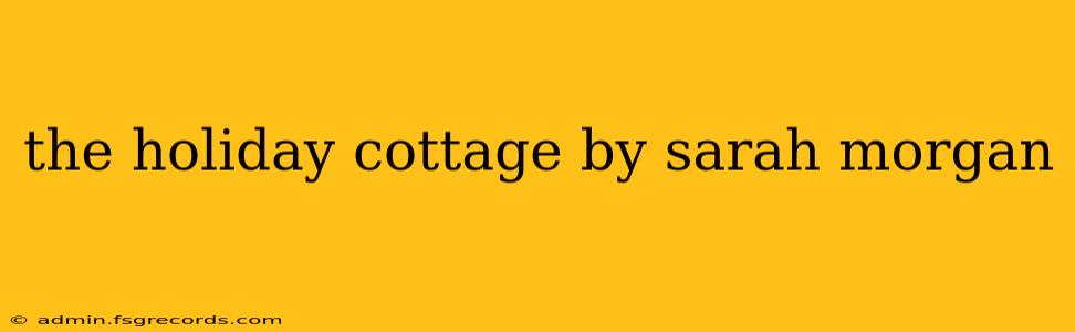 the holiday cottage by sarah morgan