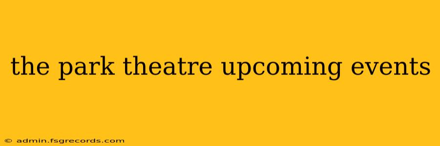 the park theatre upcoming events