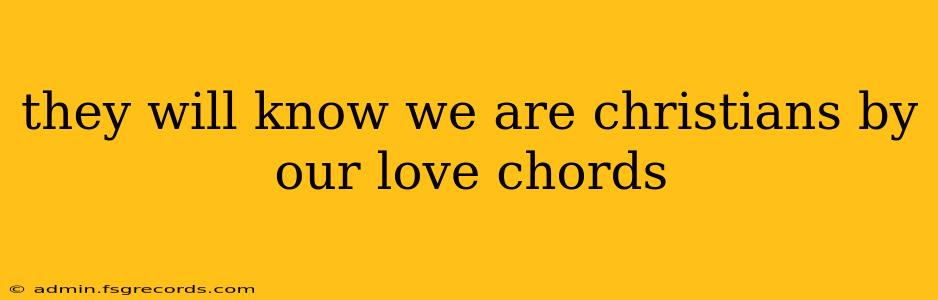 they will know we are christians by our love chords