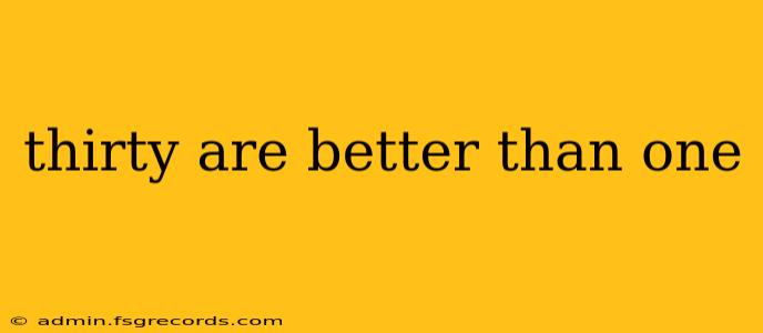 thirty are better than one