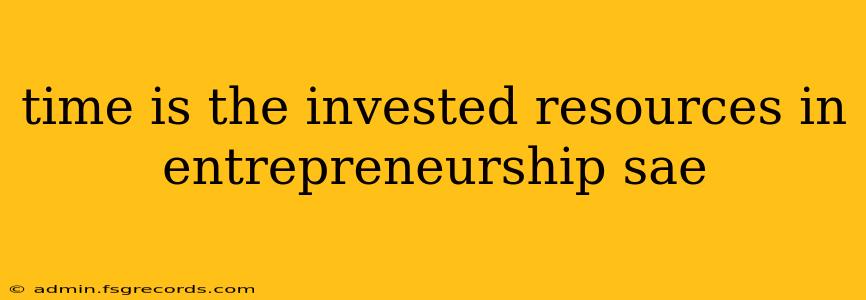 time is the invested resources in entrepreneurship sae