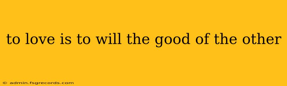 to love is to will the good of the other