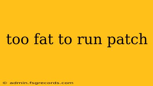 too fat to run patch