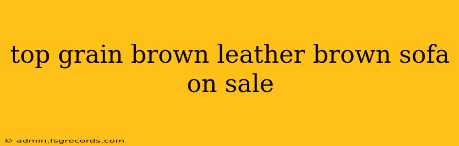 top grain brown leather brown sofa on sale