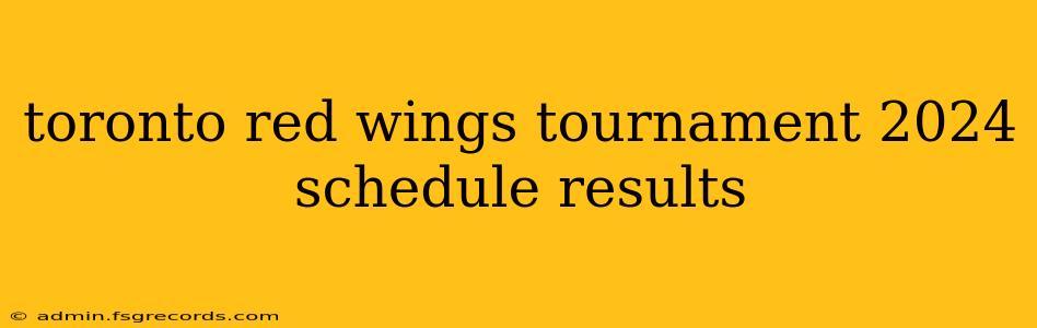 toronto red wings tournament 2024 schedule results