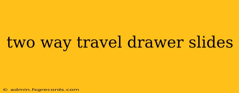 two way travel drawer slides