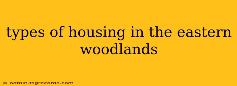 types of housing in the eastern woodlands