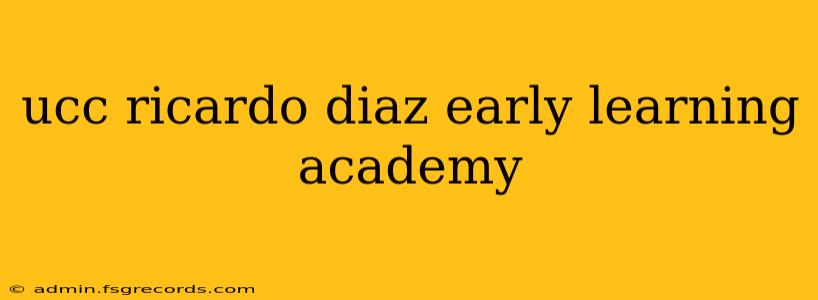 ucc ricardo diaz early learning academy