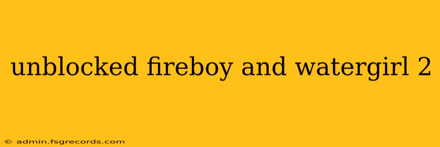 unblocked fireboy and watergirl 2