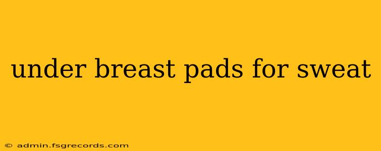 under breast pads for sweat