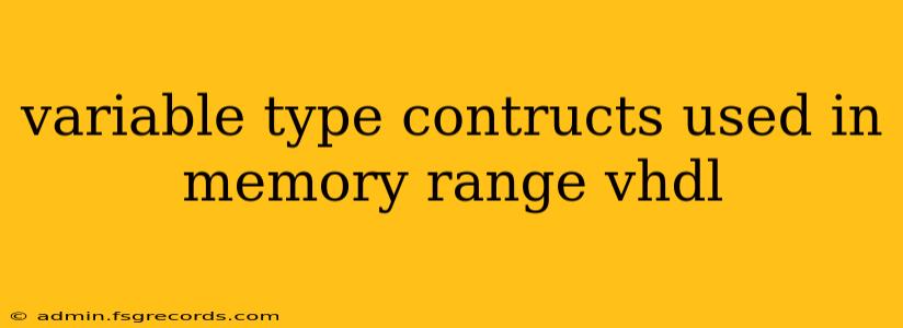 variable type contructs used in memory range vhdl