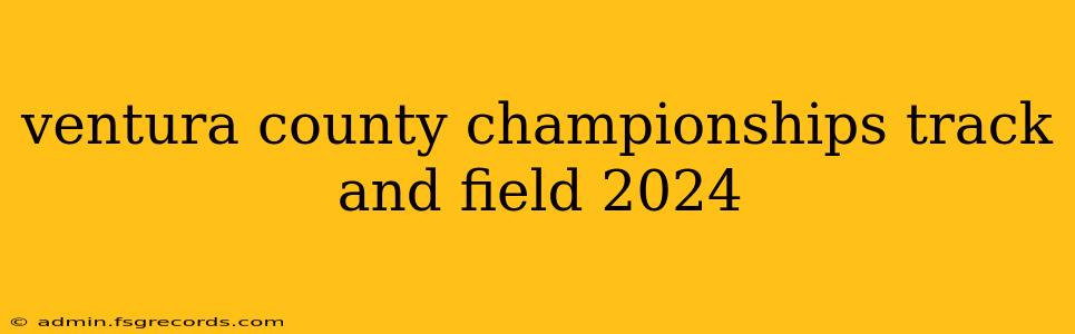 ventura county championships track and field 2024