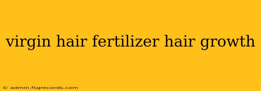 virgin hair fertilizer hair growth