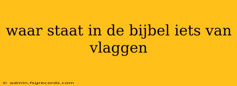 waar staat in de bijbel iets van vlaggen