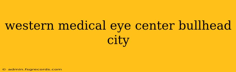 western medical eye center bullhead city