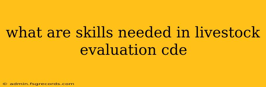 what are skills needed in livestock evaluation cde