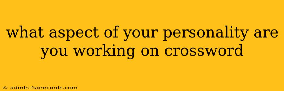 what aspect of your personality are you working on crossword