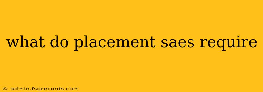 what do placement saes require