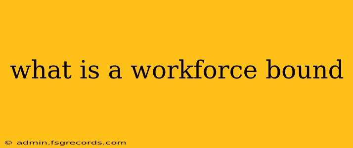 what is a workforce bound