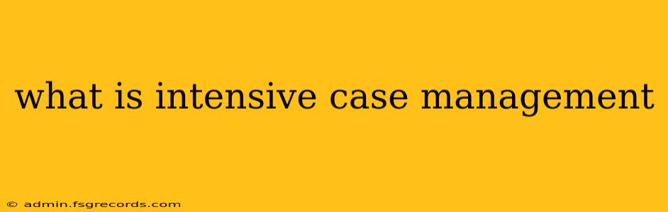 what is intensive case management