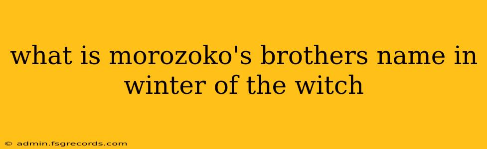 what is morozoko's brothers name in winter of the witch