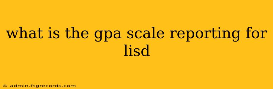 what is the gpa scale reporting for lisd