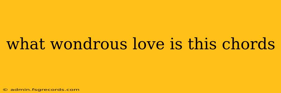 what wondrous love is this chords