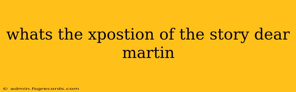 whats the xpostion of the story dear martin