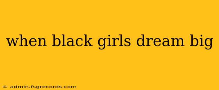 when black girls dream big