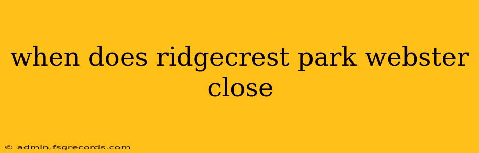 when does ridgecrest park webster close