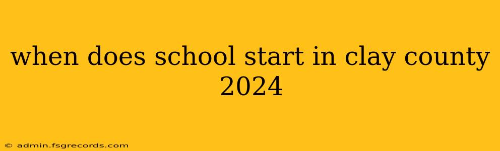 when does school start in clay county 2024