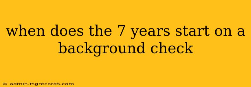 when does the 7 years start on a background check