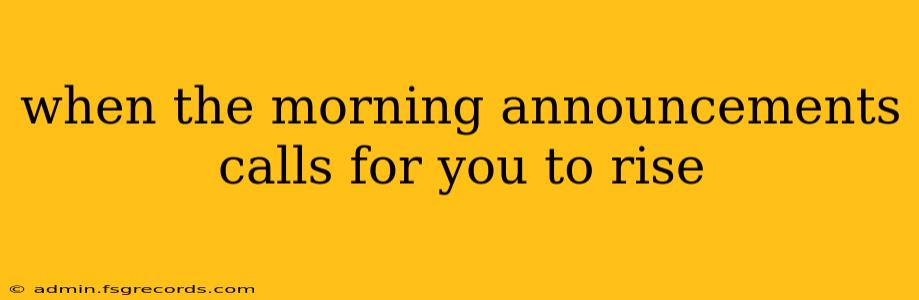 when the morning announcements calls for you to rise