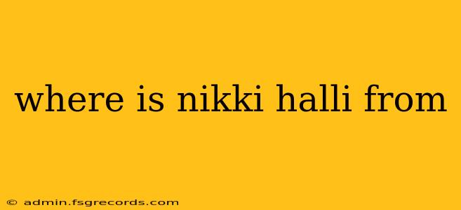 where is nikki halli from