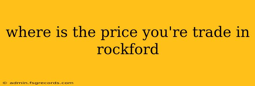 where is the price you're trade in rockford