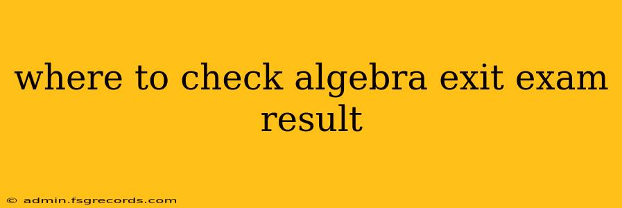 where to check algebra exit exam result