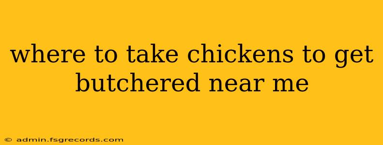 where to take chickens to get butchered near me