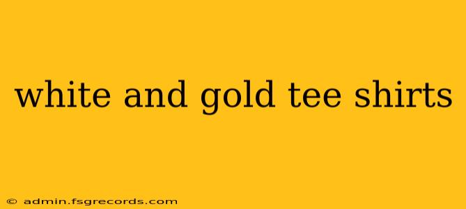 white and gold tee shirts