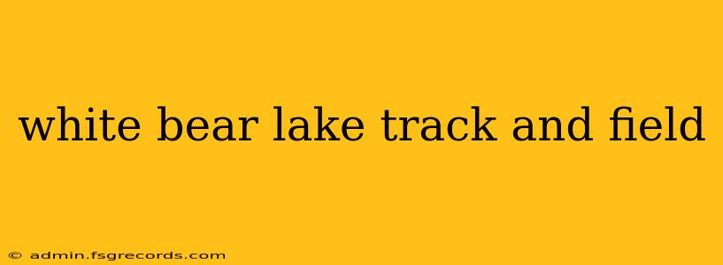 white bear lake track and field