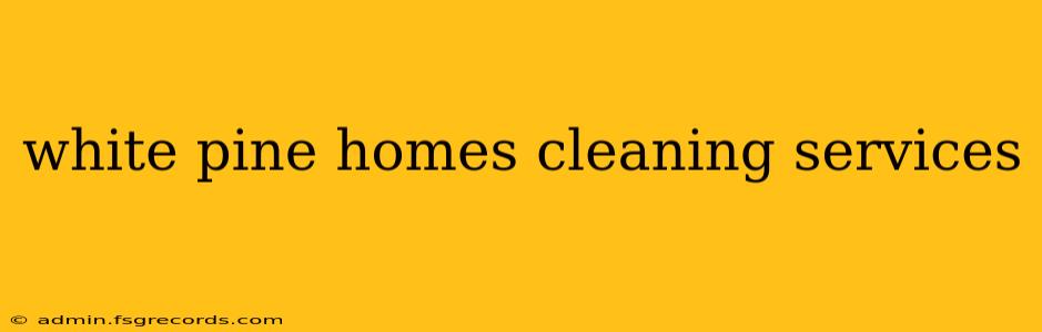 white pine homes cleaning services