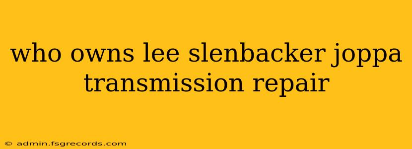 who owns lee slenbacker joppa transmission repair