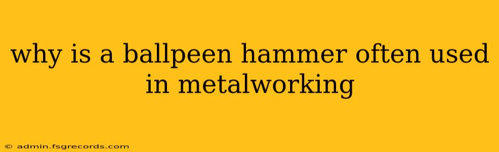 why is a ballpeen hammer often used in metalworking