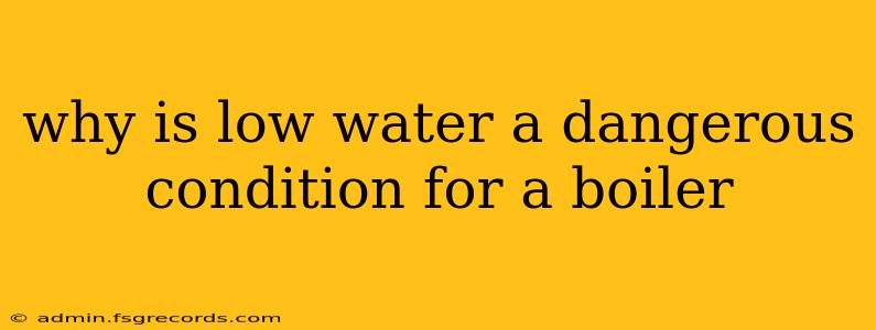 why is low water a dangerous condition for a boiler