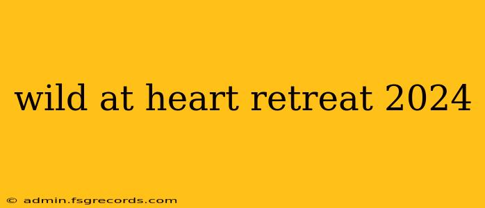 wild at heart retreat 2024