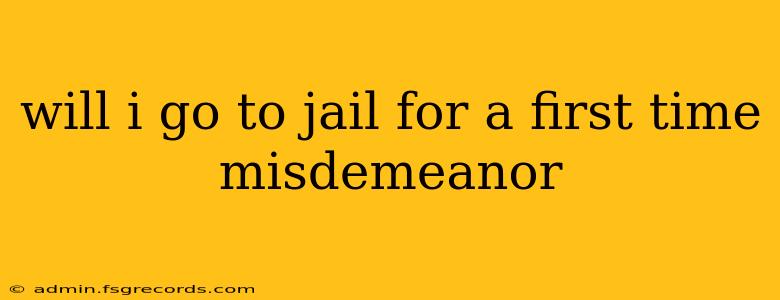 will i go to jail for a first time misdemeanor